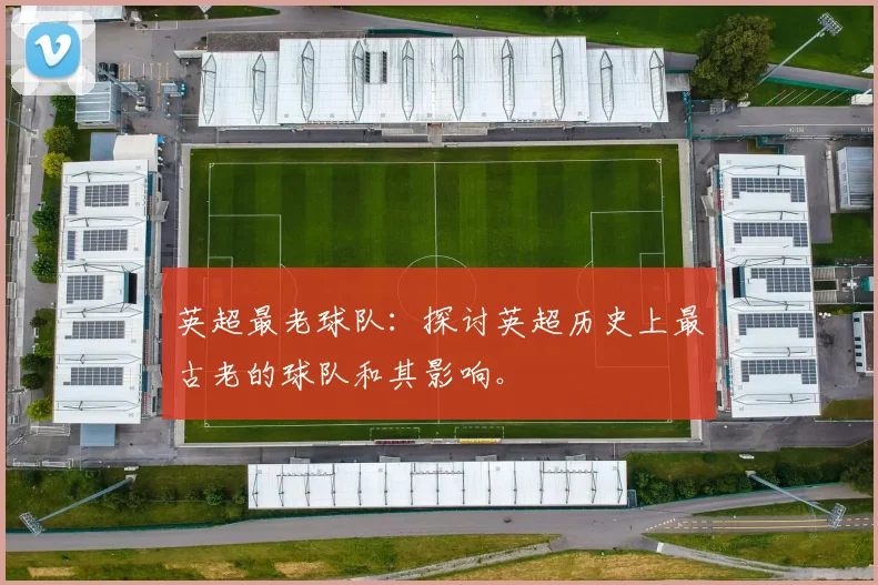 英超最老球队：探讨英超历史上最古老的球队和其影响。
